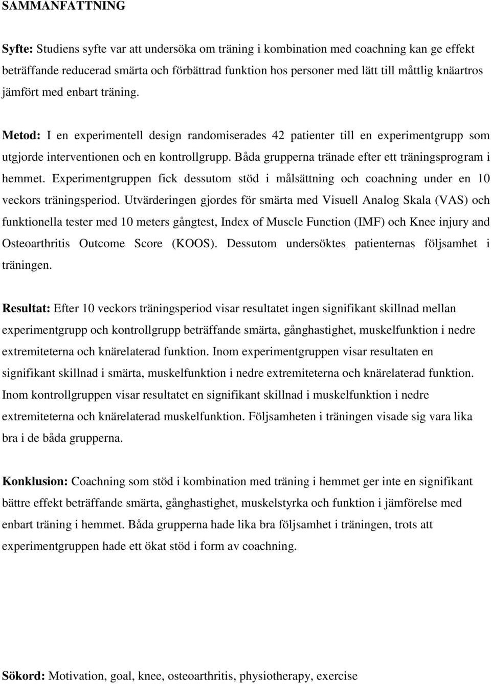 Båda grupperna tränade efter ett träningsprogram i hemmet. Experimentgruppen fick dessutom stöd i målsättning och coachning under en 10 veckors träningsperiod.