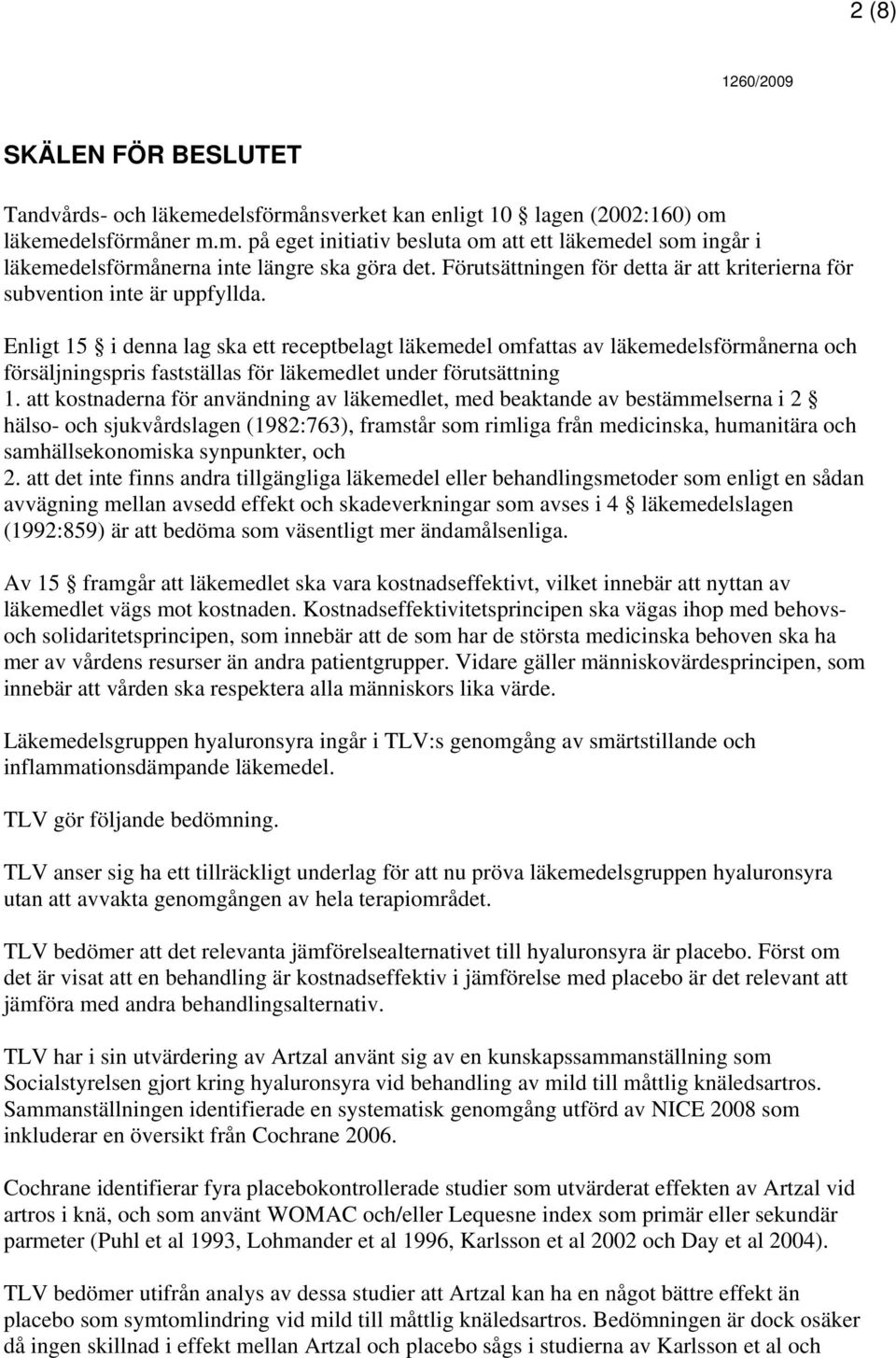 Enligt 15 i denna lag ska ett receptbelagt läkemedel omfattas av läkemedelsförmånerna och försäljningspris fastställas för läkemedlet under förutsättning 1.