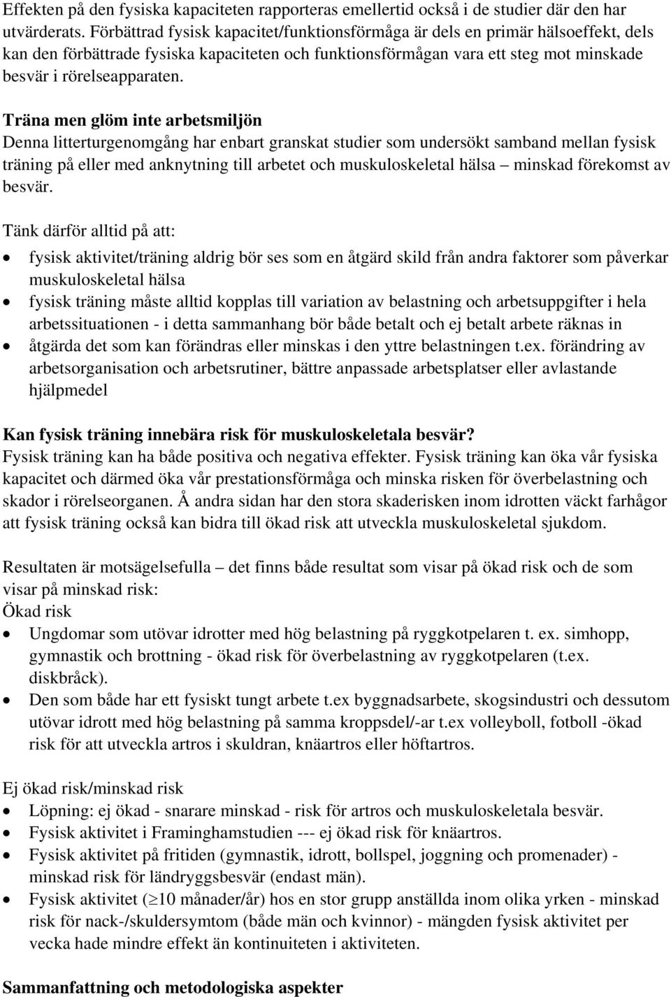 Träna men glöm inte arbetsmiljön Denna litterturgenomgång har enbart granskat studier som undersökt samband mellan fysisk träning på eller med anknytning till arbetet och muskuloskeletal hälsa