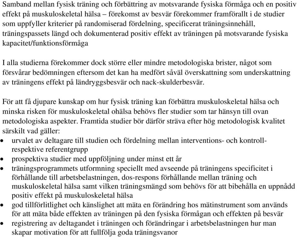 studierna förekommer dock större eller mindre metodologiska brister, något som försvårar bedömningen eftersom det kan ha medfört såväl överskattning som underskattning av träningens effekt på