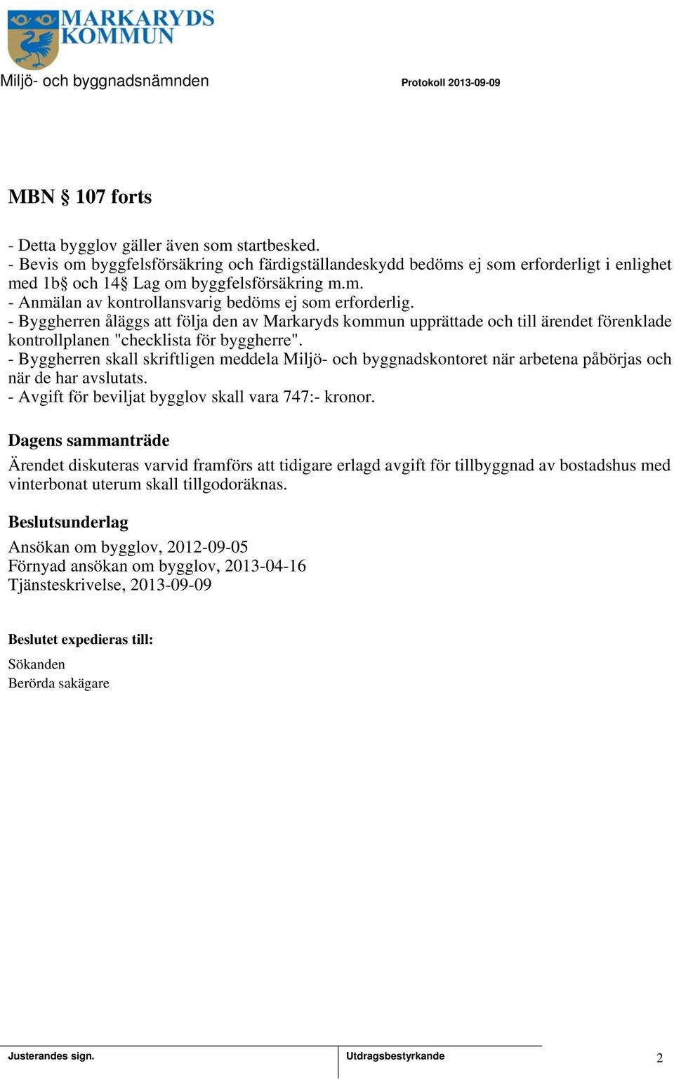 - Byggherren åläggs att följa den av Markaryds kommun upprättade och till ärendet förenklade kontrollplanen "checklista för byggherre".