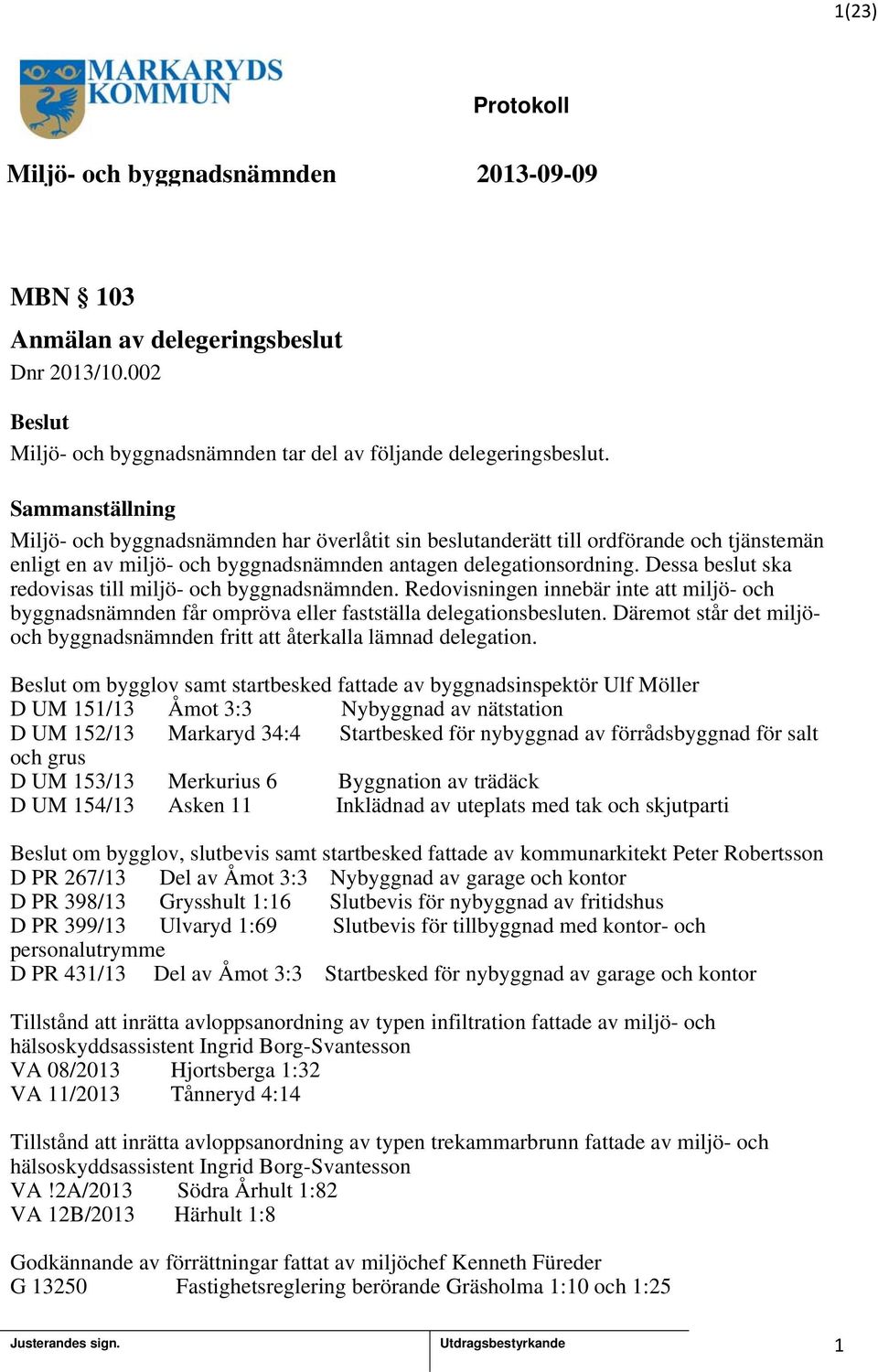 Dessa beslut ska redovisas till miljö- och byggnadsnämnden. Redovisningen innebär inte att miljö- och byggnadsnämnden får ompröva eller fastställa delegationsbesluten.