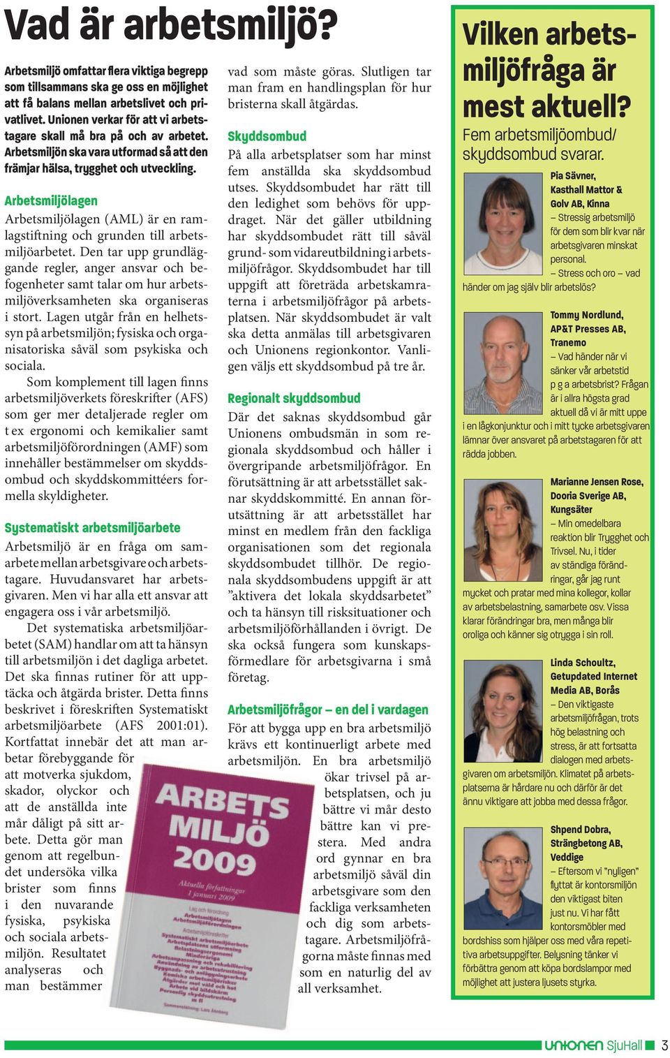 Arbetsmiljölagen Arbetsmiljölagen (AML) är en ram - lagstiftning och grunden till arbetsmiljöarbetet.
