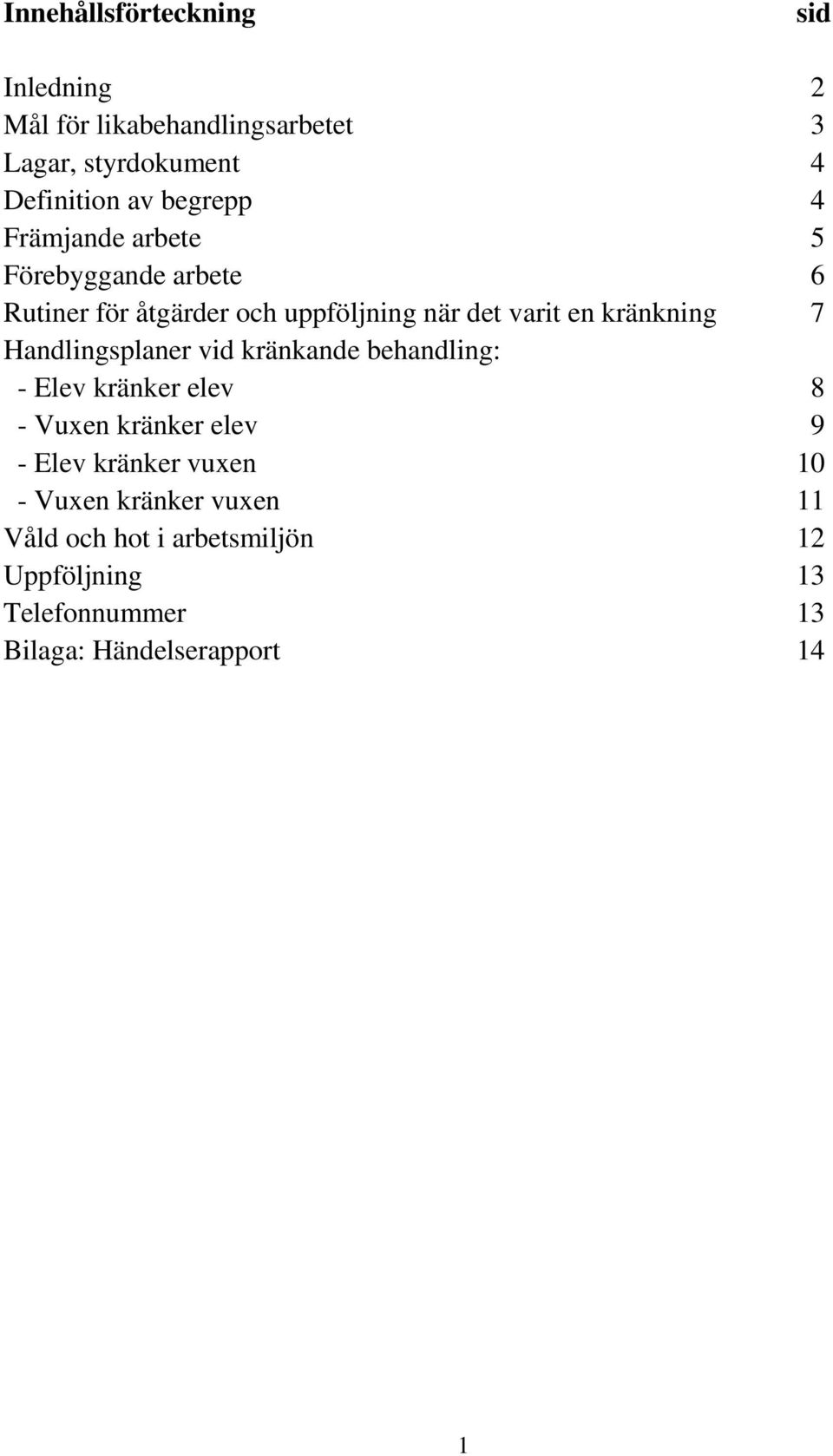 kränkning 7 Handlingsplaner vid kränkande behandling: - Elev kränker elev 8 - Vuxen kränker elev 9 - Elev