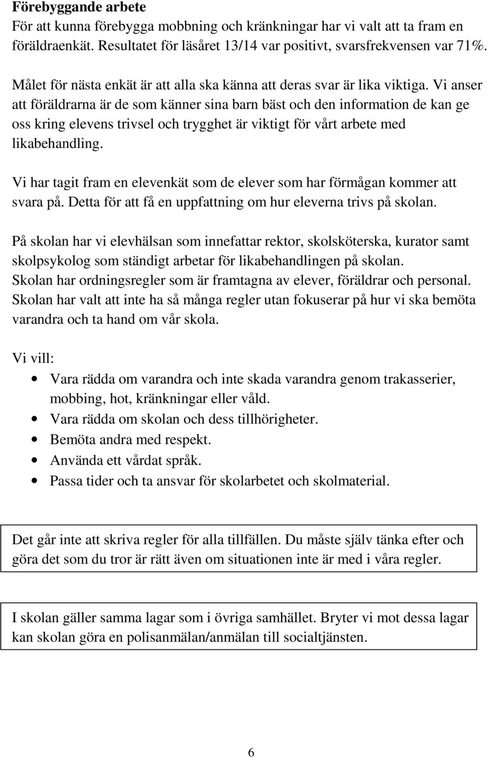 Vi anser att föräldrarna är de som känner sina barn bäst och den information de kan ge oss kring elevens trivsel och trygghet är viktigt för vårt arbete med likabehandling.