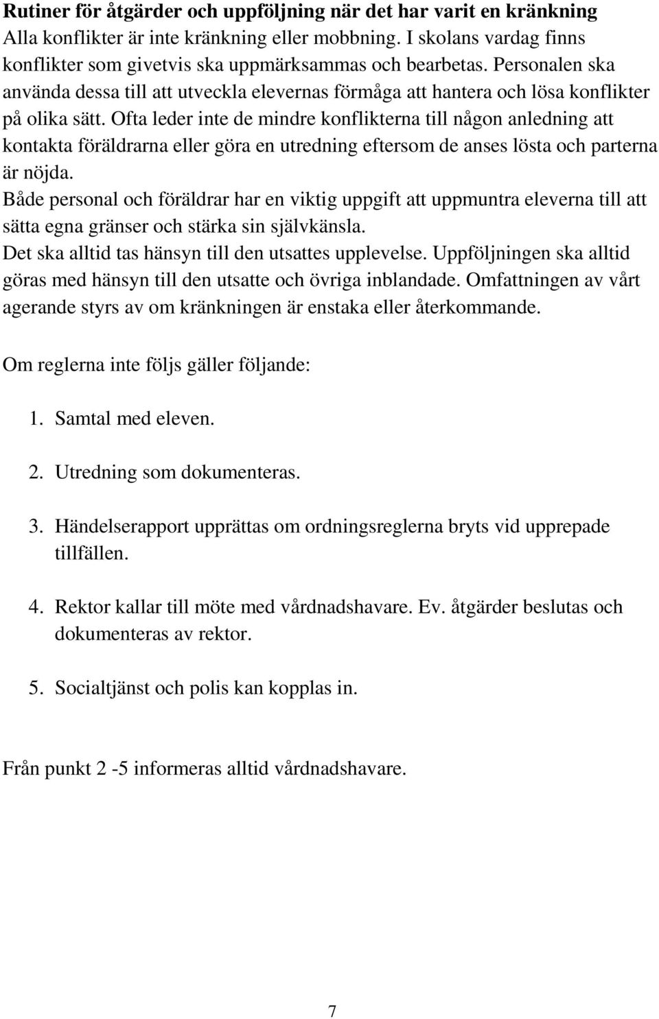 Ofta leder inte de mindre konflikterna till någon anledning att kontakta föräldrarna eller göra en utredning eftersom de anses lösta och parterna är nöjda.