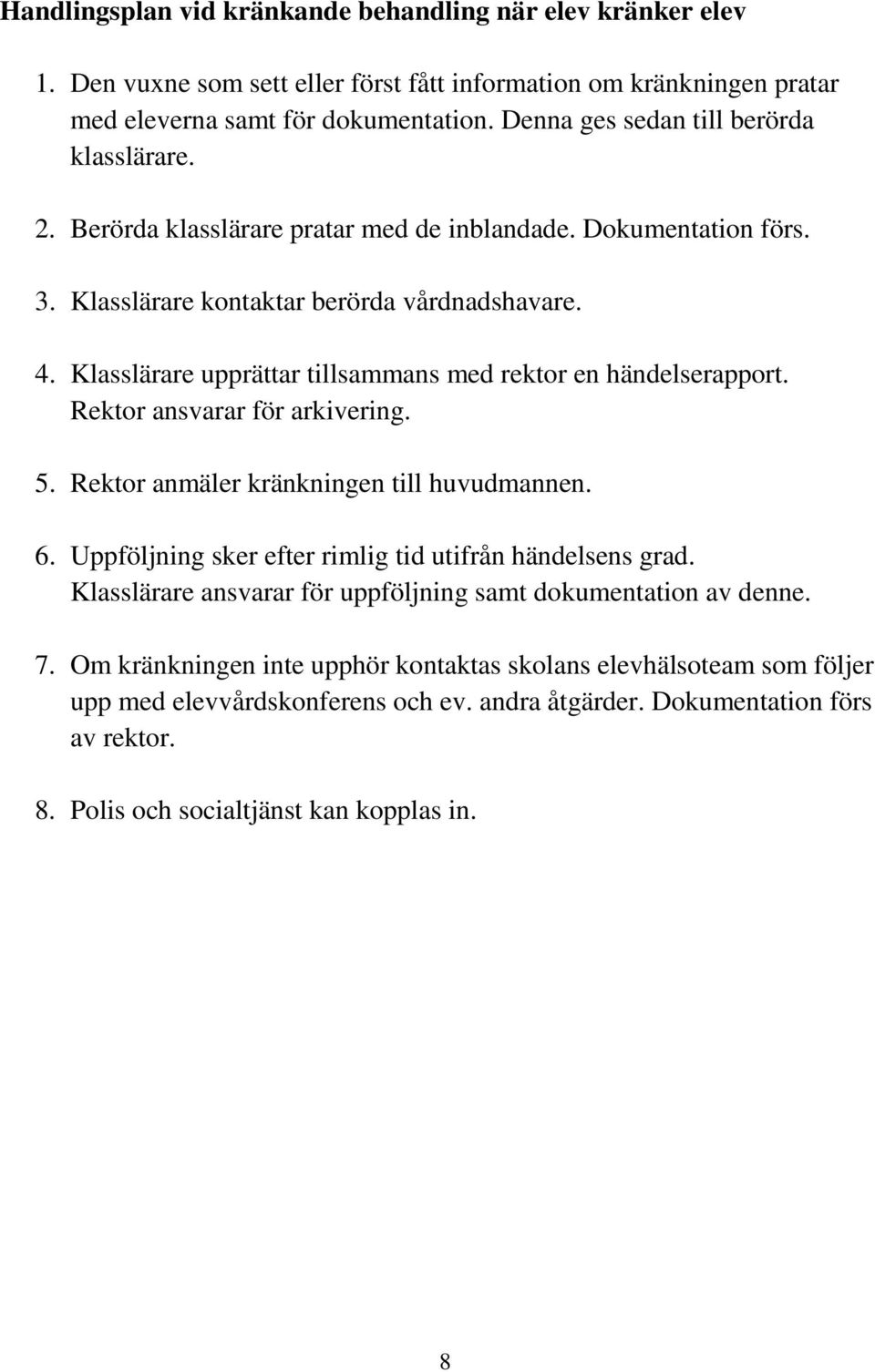 Klasslärare upprättar tillsammans med rektor en händelserapport. Rektor ansvarar för arkivering. 5. Rektor anmäler kränkningen till huvudmannen. 6.