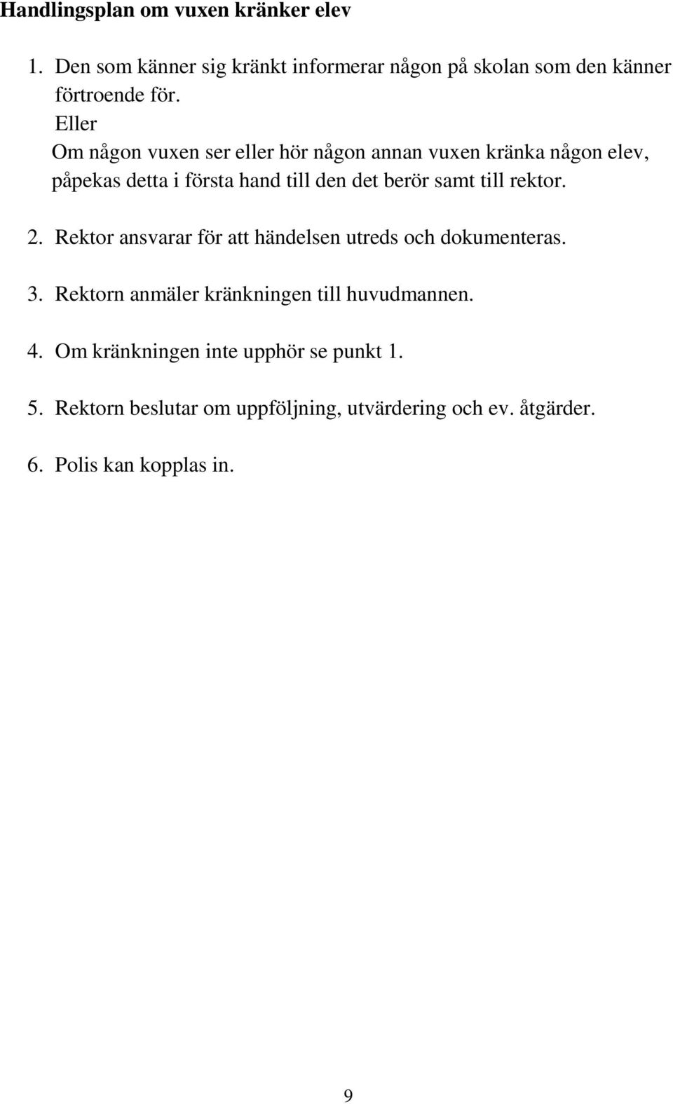 till rektor. 2. Rektor ansvarar för att händelsen utreds och dokumenteras. 3. Rektorn anmäler kränkningen till huvudmannen. 4.