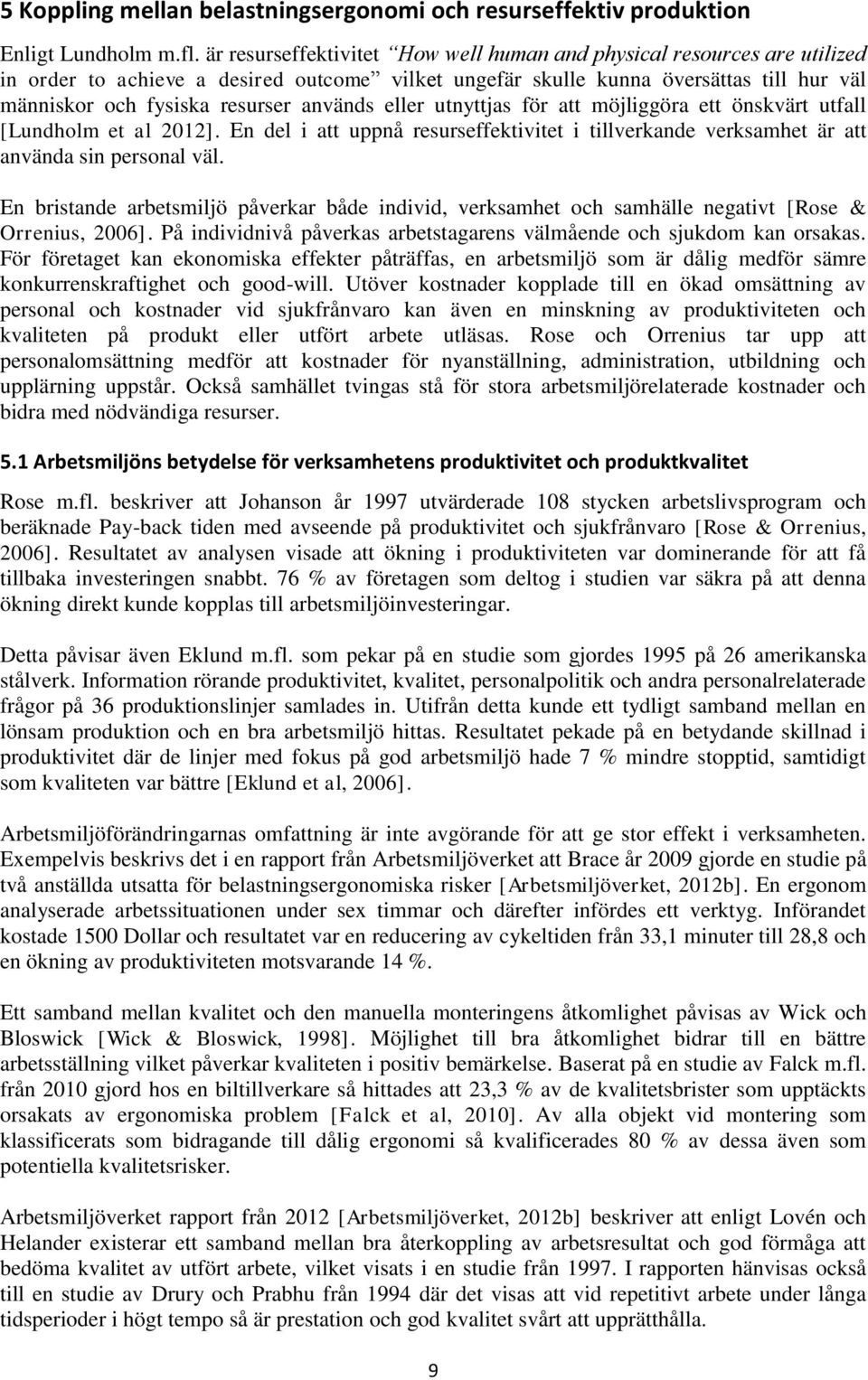 används eller utnyttjas för att möjliggöra ett önskvärt utfall [Lundholm et al 2012]. En del i att uppnå resurseffektivitet i tillverkande verksamhet är att använda sin personal väl.