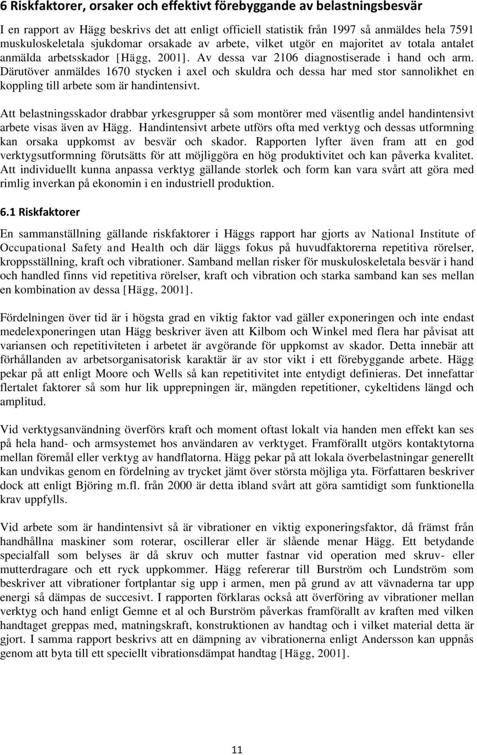 Därutöver anmäldes 1670 stycken i axel och skuldra och dessa har med stor sannolikhet en koppling till arbete som är handintensivt.