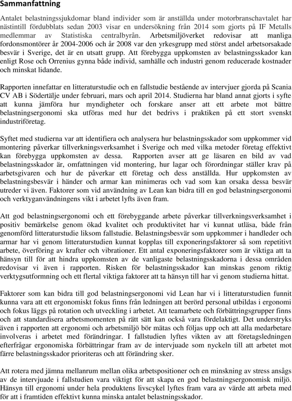 Arbetsmiljöverket redovisar att manliga fordonsmontörer år 2004-2006 och år 2008 var den yrkesgrupp med störst andel arbetsorsakade besvär i Sverige, det är en utsatt grupp.