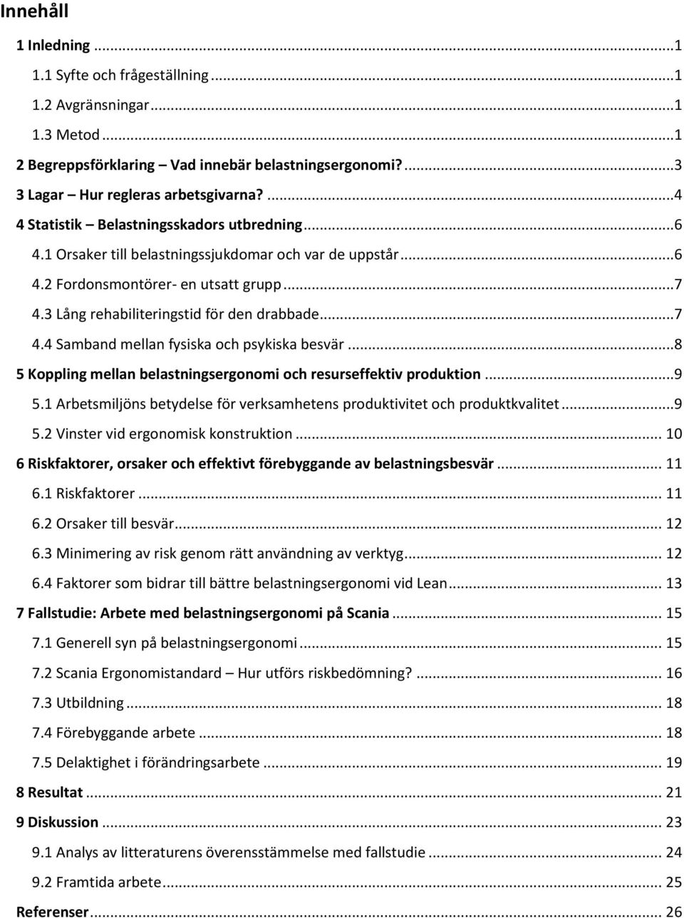 ..7 4.4 Samband mellan fysiska och psykiska besvär...8 5 Koppling mellan belastningsergonomi och resurseffektiv produktion...9 5.