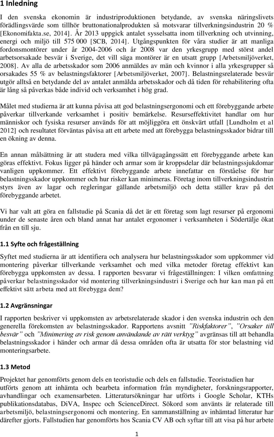 Utgångspunkten för våra studier är att manliga fordonsmontörer under år 2004-2006 och år 2008 var den yrkesgrupp med störst andel arbetsorsakade besvär i Sverige, det vill säga montörer är en utsatt