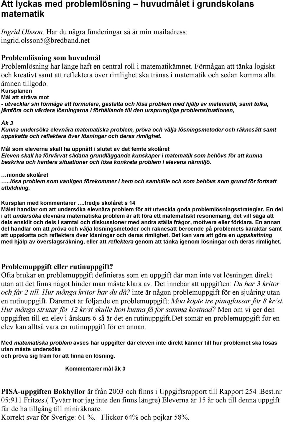 Förmågan att tänka logiskt och kreativt samt att reflektera över rimlighet ska tränas i matematik och sedan komma alla ämnen tillgodo.