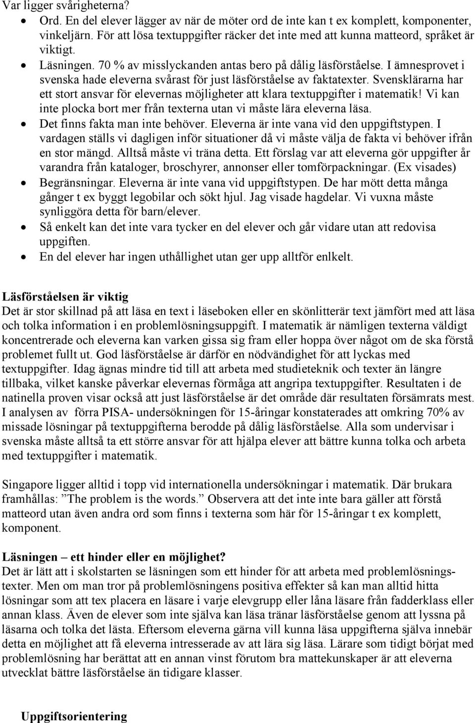 I ämnesprovet i svenska hade eleverna svårast för just läsförståelse av faktatexter. Svensklärarna har ett stort ansvar för elevernas möjligheter att klara textuppgifter i matematik!