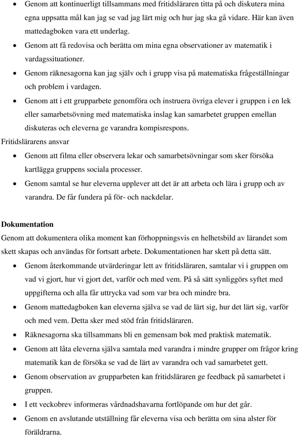 Genom räknesagorna kan jag själv och i grupp visa på matematiska frågeställningar och problem i vardagen.