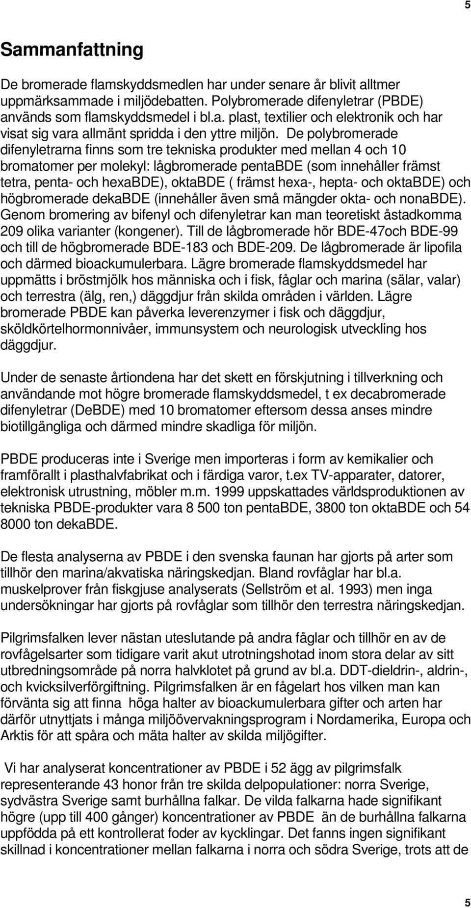 hexa-, hepta- och oktabde) och högbromerade dekabde (innehåller även små mängder okta- och nonabde).