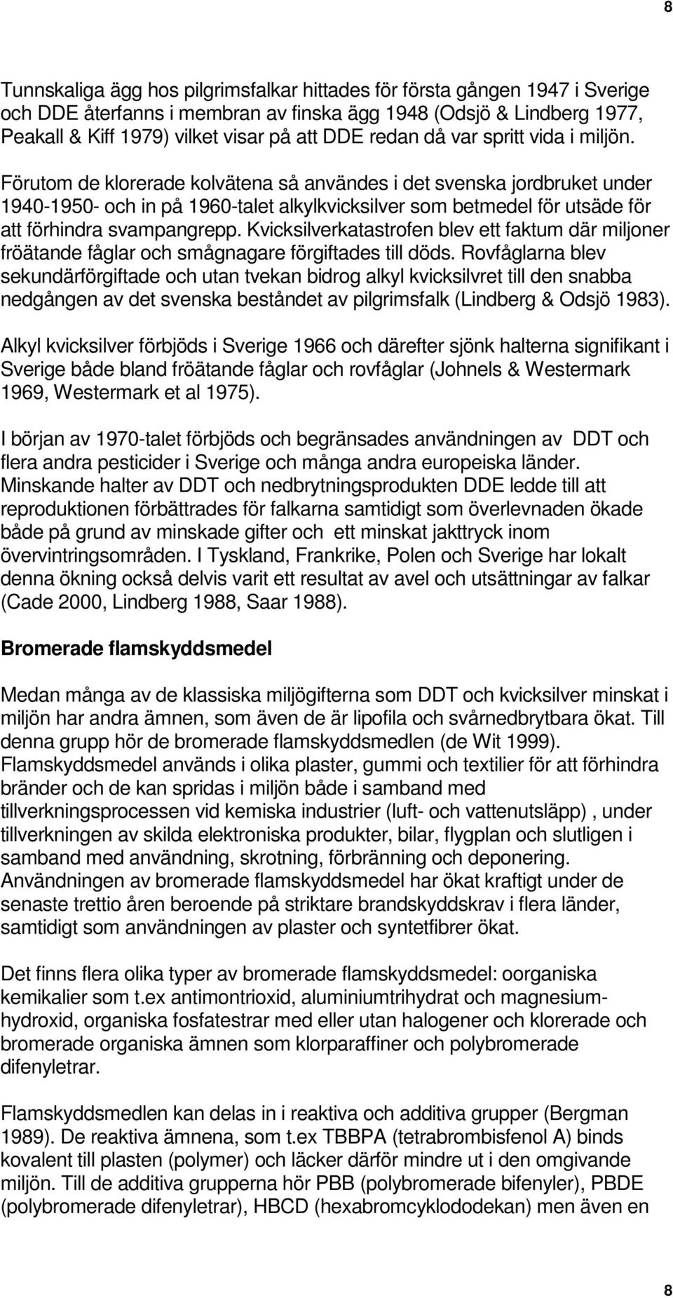 Förutom de klorerade kolvätena så användes i det svenska jordbruket under 1940-1950- och in på 1960-talet alkylkvicksilver som betmedel för utsäde för att förhindra svampangrepp.
