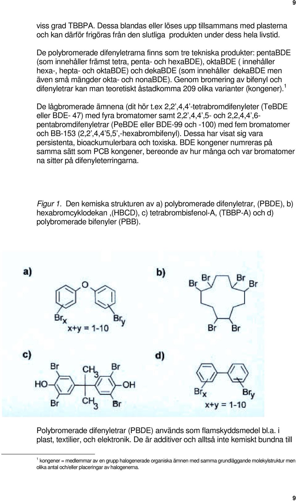 innehåller dekabde men även små mängder okta- och nonabde). Genom bromering av bifenyl och difenyletrar kan man teoretiskt åstadkomma 209 olika varianter (kongener).