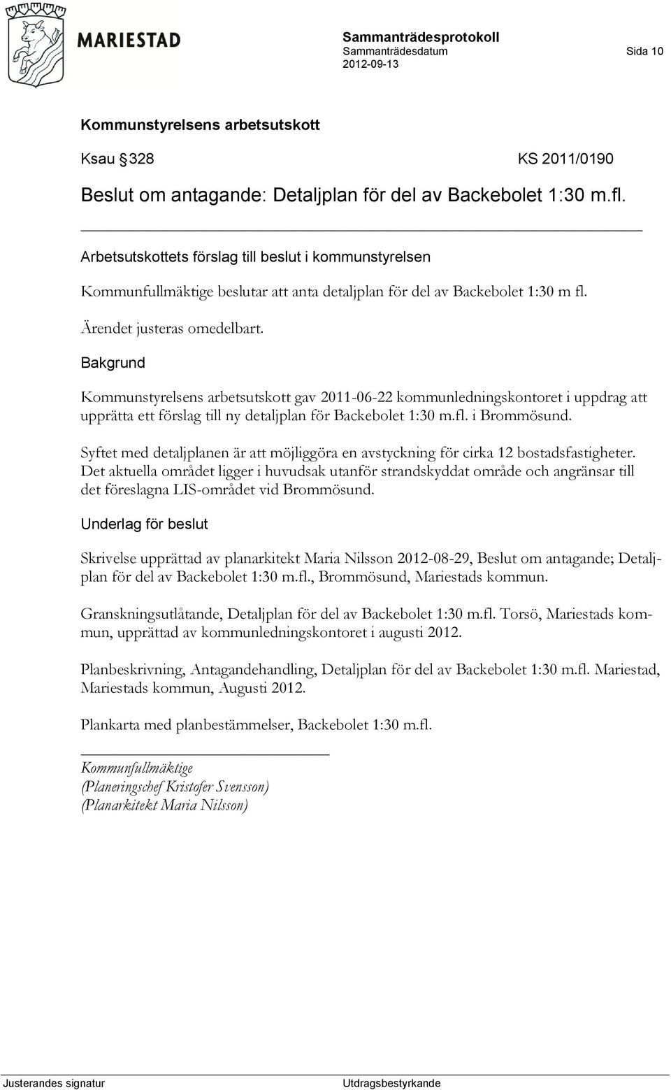 gav 2011-06-22 kommunledningskontoret i uppdrag att upprätta ett förslag till ny detaljplan för Backebolet 1:30 m.fl. i Brommösund.