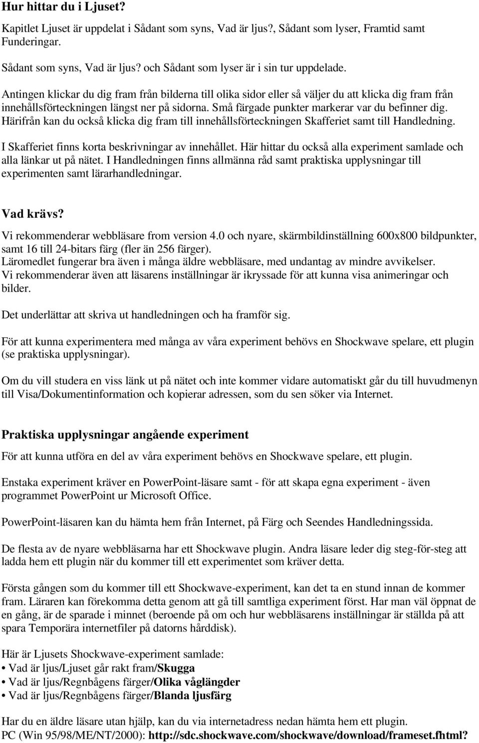 Härifrån kan du också klicka dig fram till innehållsförteckningen Skafferiet samt till Handledning. I Skafferiet finns korta beskrivningar av innehållet.