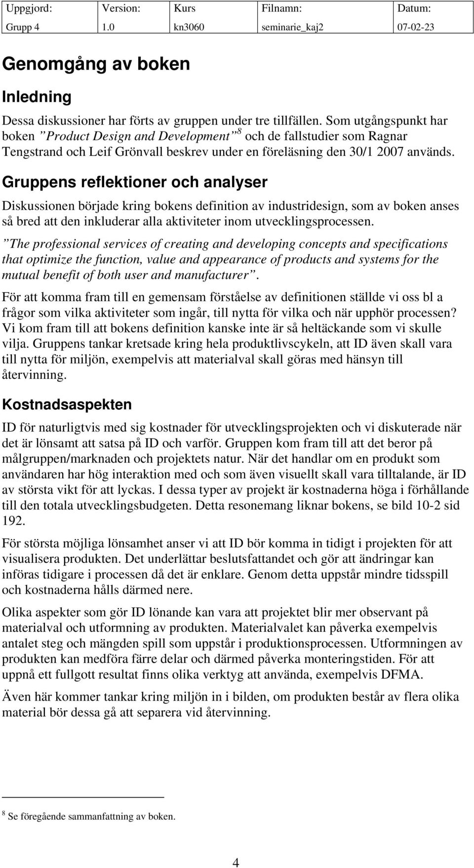 Gruppens reflektioner och analyser Diskussionen började kring bokens definition av industridesign, som av boken anses så bred att den inkluderar alla aktiviteter inom utvecklingsprocessen.
