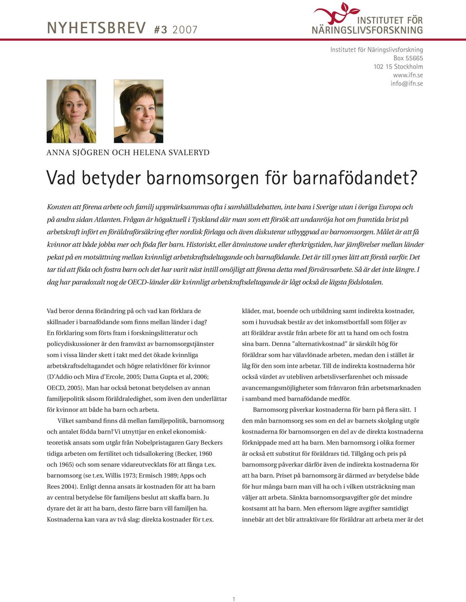 Frågan är högaktuell i Tyskland där man som ett försök att undanröja hot om framtida brist på arbetskraft infört en föräldraförsäkring efter nordisk förlaga och även diskuterar utbyggnad av