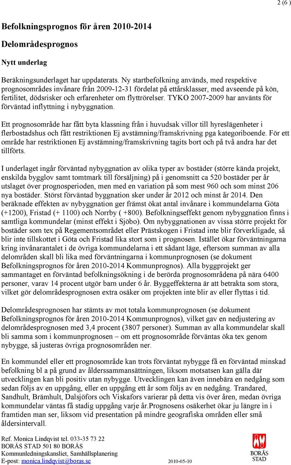 TYKO 2007-2009 har använts för förväntad inflyttning i nybyggnation.