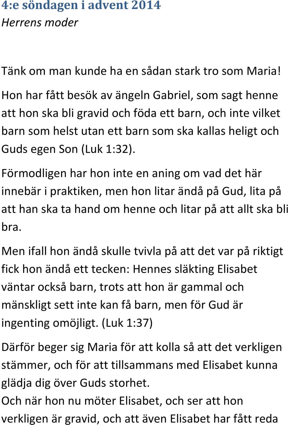 Förmodligen har hon inte en aning om vad det här innebär i praktiken, men hon litar ändå på Gud, lita på att han ska ta hand om henne och litar på att allt ska bli bra.