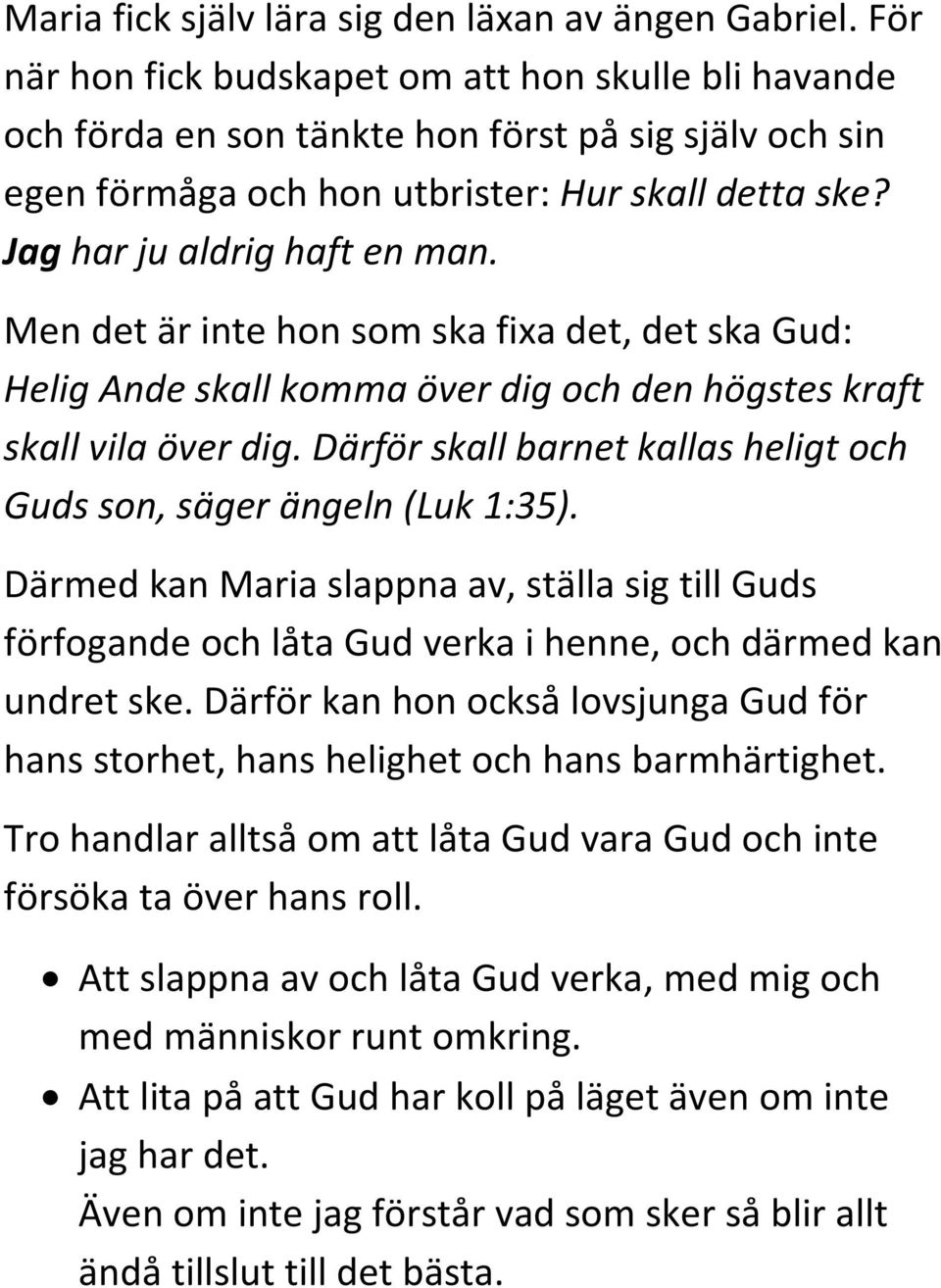 Men det är inte hon som ska fixa det, det ska Gud: Helig Ande skall komma över dig och den högstes kraft skall vila över dig. Därför skall barnet kallas heligt och Guds son, säger ängeln (Luk 1:35).