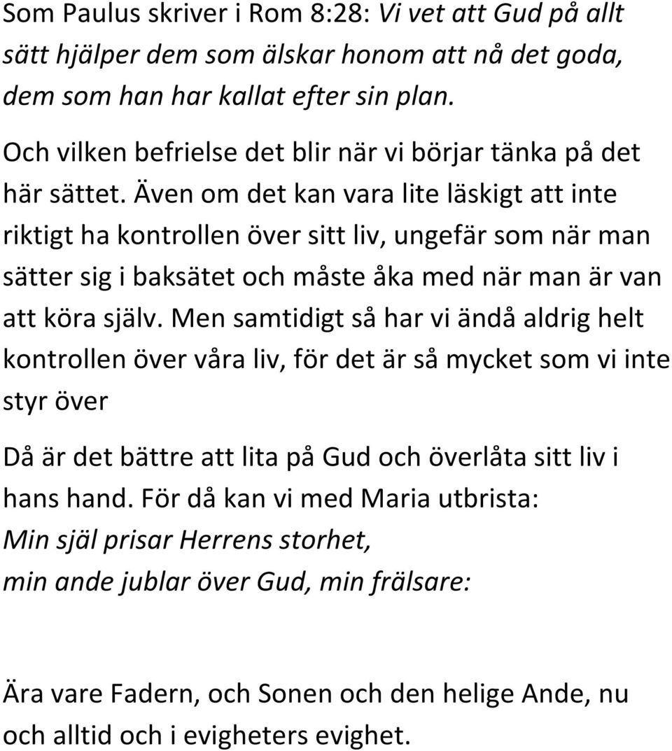 Även om det kan vara lite läskigt att inte riktigt ha kontrollen över sitt liv, ungefär som när man sätter sig i baksätet och måste åka med när man är van att köra själv.