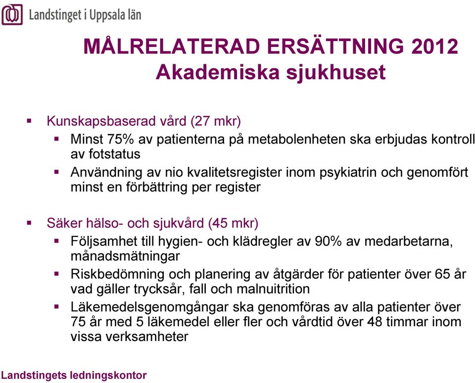 till hygien- och klädregler av 90% av medarbetarna, månadsmätningar Riskbedömning och planering av åtgärder för patienter över 65 år vad gäller trycksår,