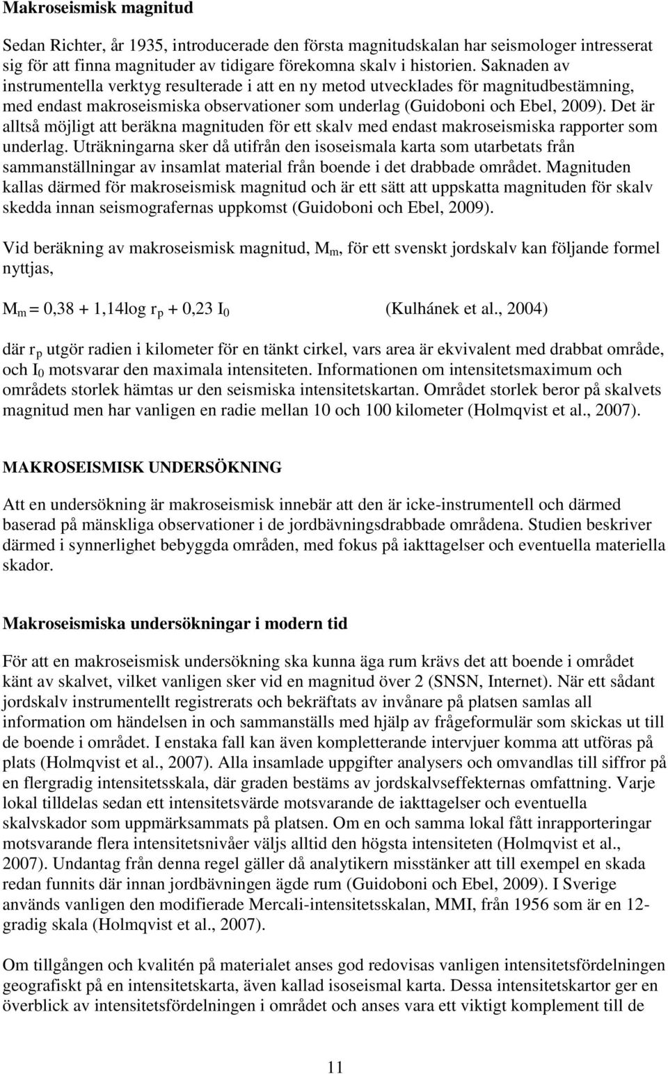 Det är alltså möjligt att beräkna magnituden för ett skalv med endast makroseismiska rapporter som underlag.