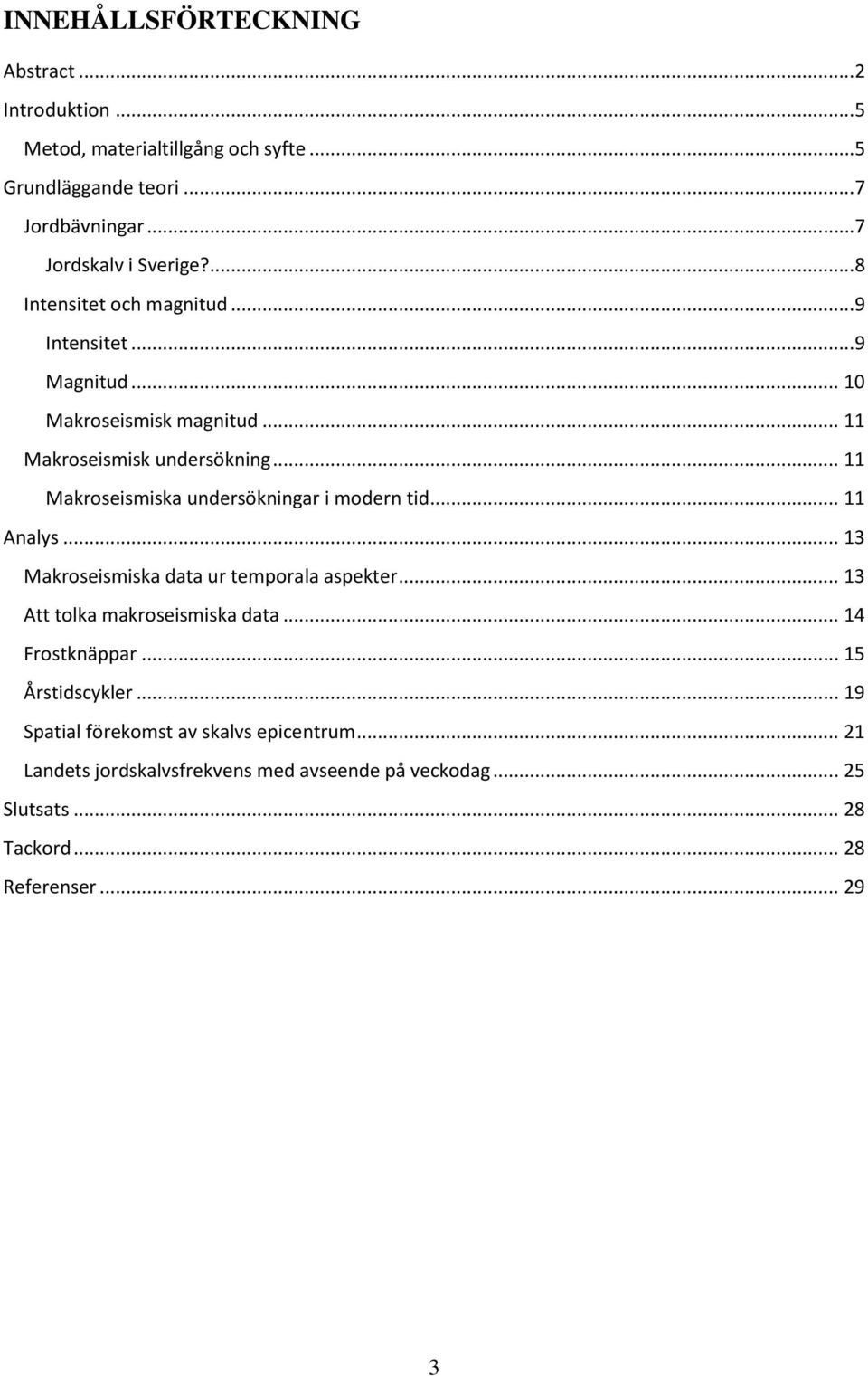 .. 11 Makroseismiska undersökningar i modern tid... 11 Analys... 13 Makroseismiska data ur temporala aspekter... 13 Att tolka makroseismiska data.