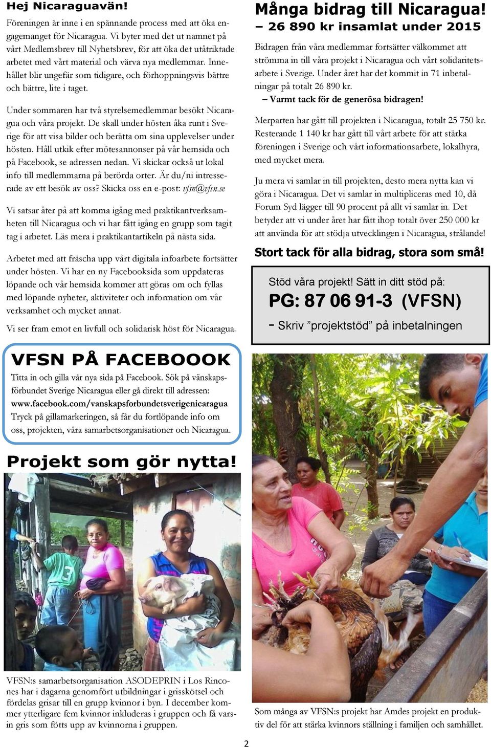 Innehållet blir ungefär som tidigare, och förhoppningsvis bättre och bättre, lite i taget. Under sommaren har två styrelsemedlemmar besökt Nicaragua och våra projekt.