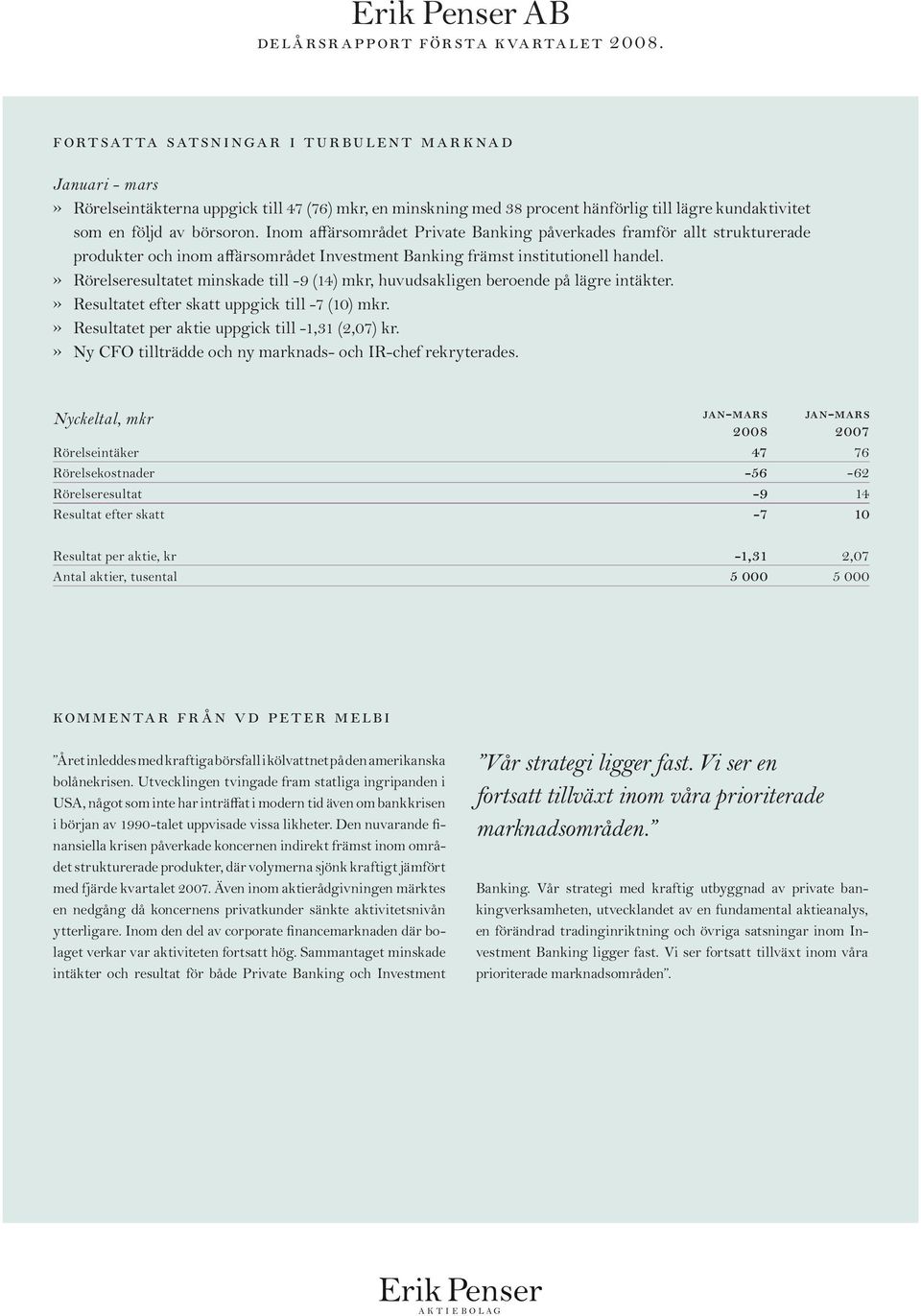 Inom affärsområdet Private Banking påverkades framför allt strukturerade produkter och inom affärsområdet Investment Banking främst institutionell handel.