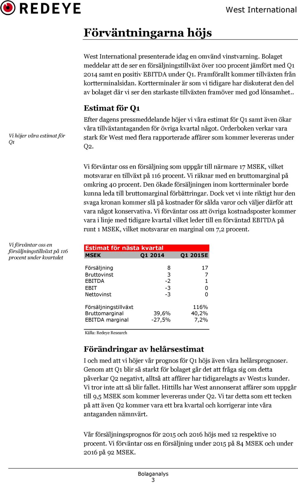 Kortterminaler är som vi tidigare har diskuterat den del av bolaget där vi ser den starkaste tillväxten framöver med god lönsamhet.