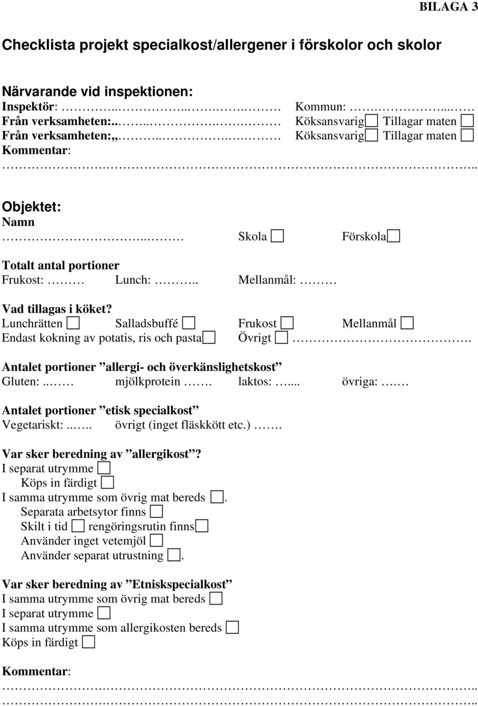 . Mellanmål: Vad tillagas i köket? Lunchrätten Salladsbuffé Frukost Mellanmål Endast kokning av potatis, ris och pasta Övrigt. Antalet portioner allergi- och överkänslighetskost Gluten:.. mjölkprotein.