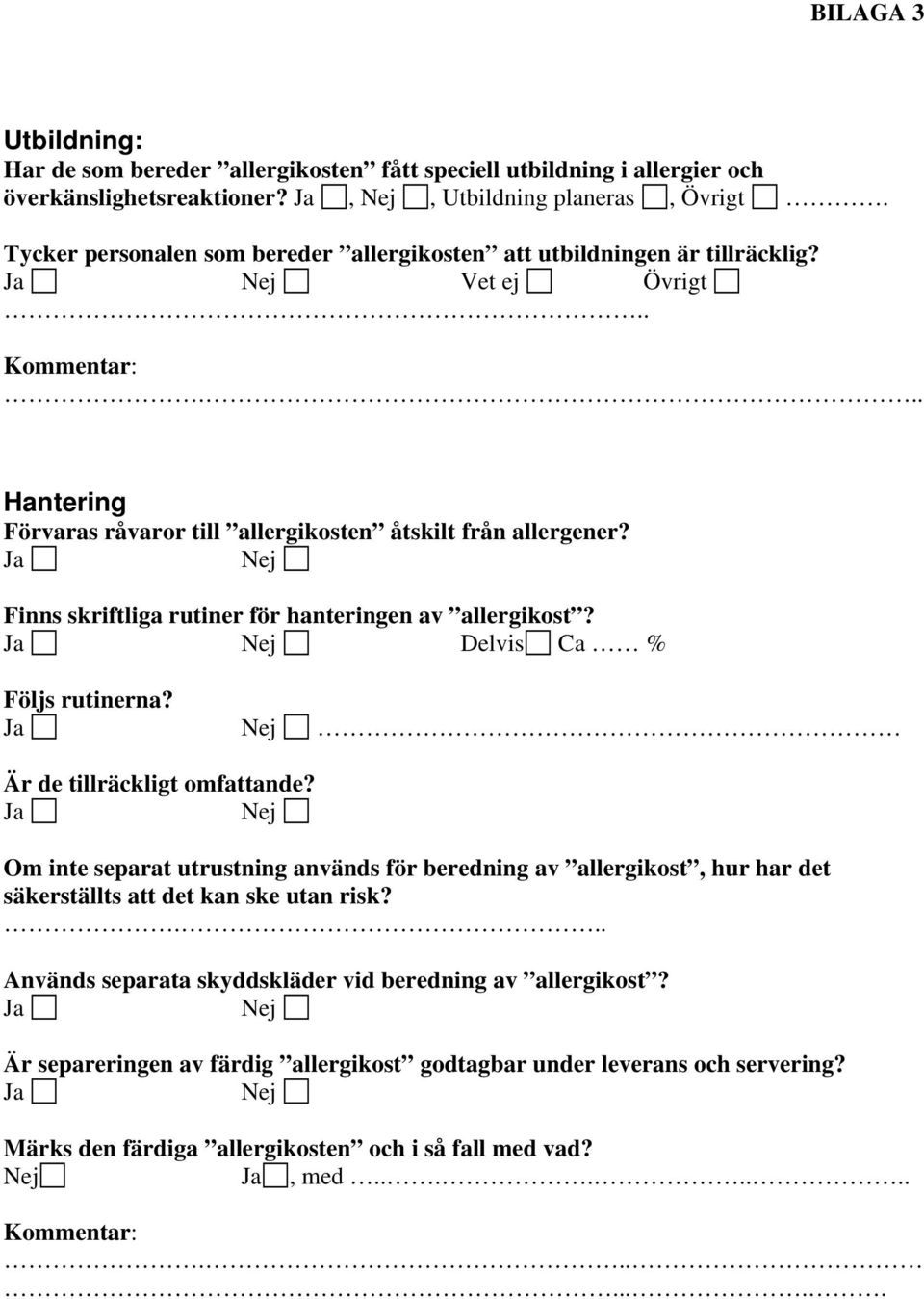 Ja Nej Finns skriftliga rutiner för hanteringen av allergikost? Ja Nej Delvis Ca % Följs rutinerna? Ja Nej Är de tillräckligt omfattande?