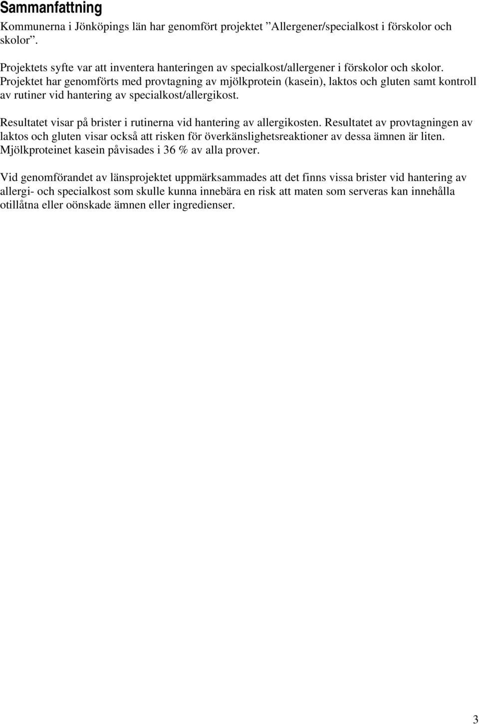 Projektet har genomförts med provtagning av mjölkprotein (kasein), laktos och gluten samt kontroll av rutiner vid hantering av specialkost/allergikost.