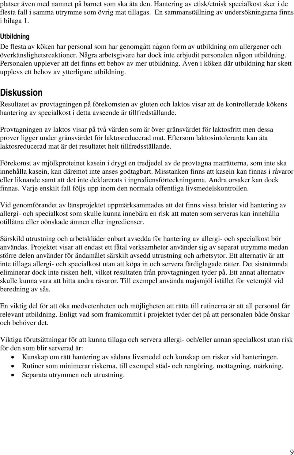 Några arbetsgivare har dock inte erbjudit personalen någon utbildning. Personalen upplever att det finns ett behov av mer utbildning.