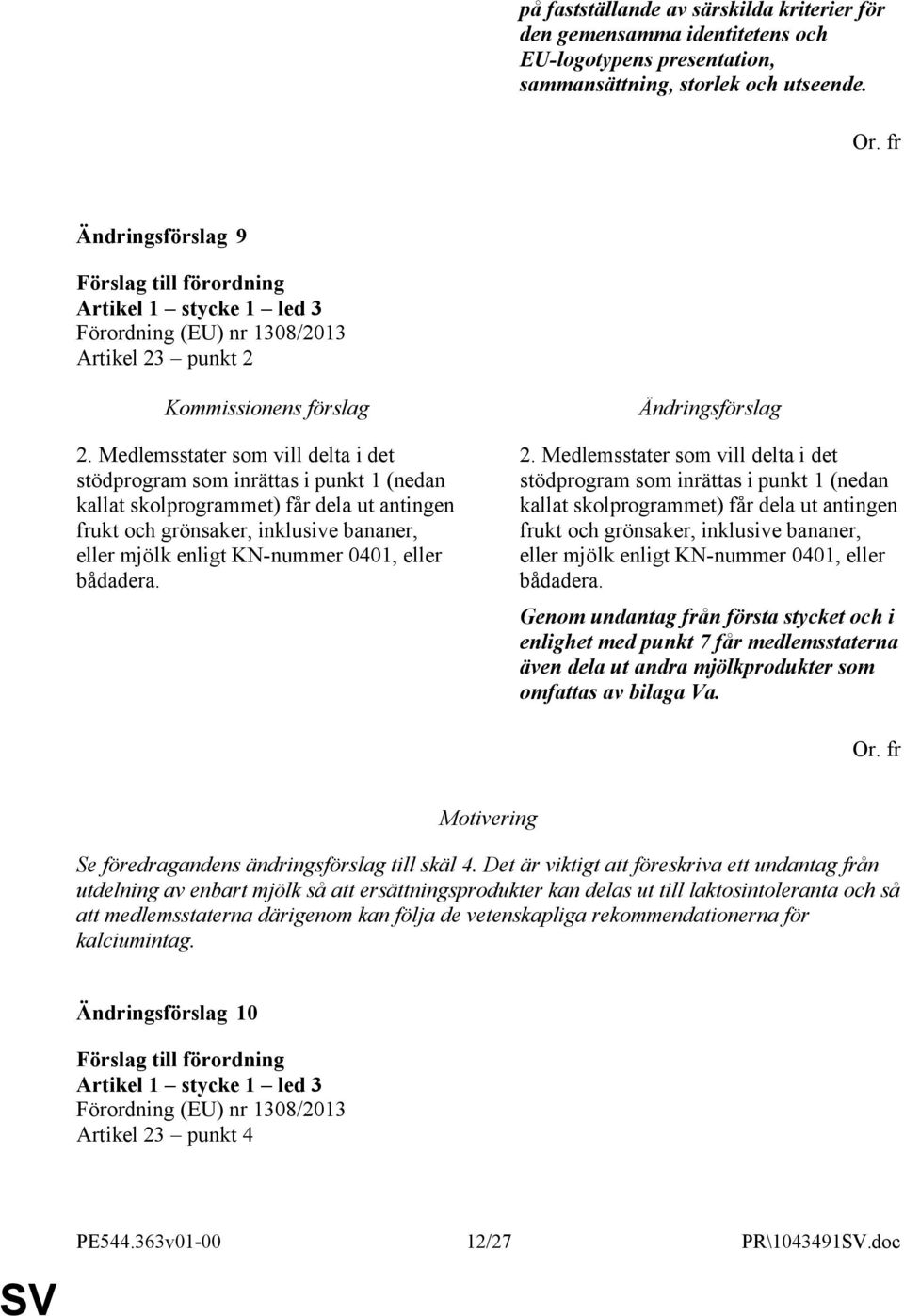 eller bådadera. 2.  eller bådadera. Genom undantag från första stycket och i enlighet med punkt 7 får medlemsstaterna även dela ut andra mjölkprodukter som omfattas av bilaga Va.