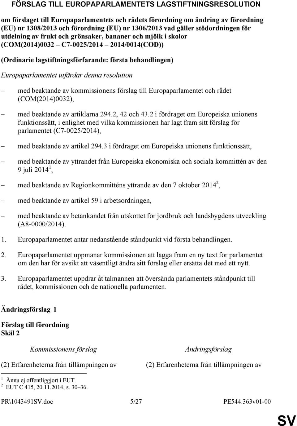 Europaparlamentet utfärdar denna resolution med beaktande av kommissionens förslag till Europaparlamentet och rådet (COM(2014)0032), med beaktande av artiklarna 294.2, 42 och 43.