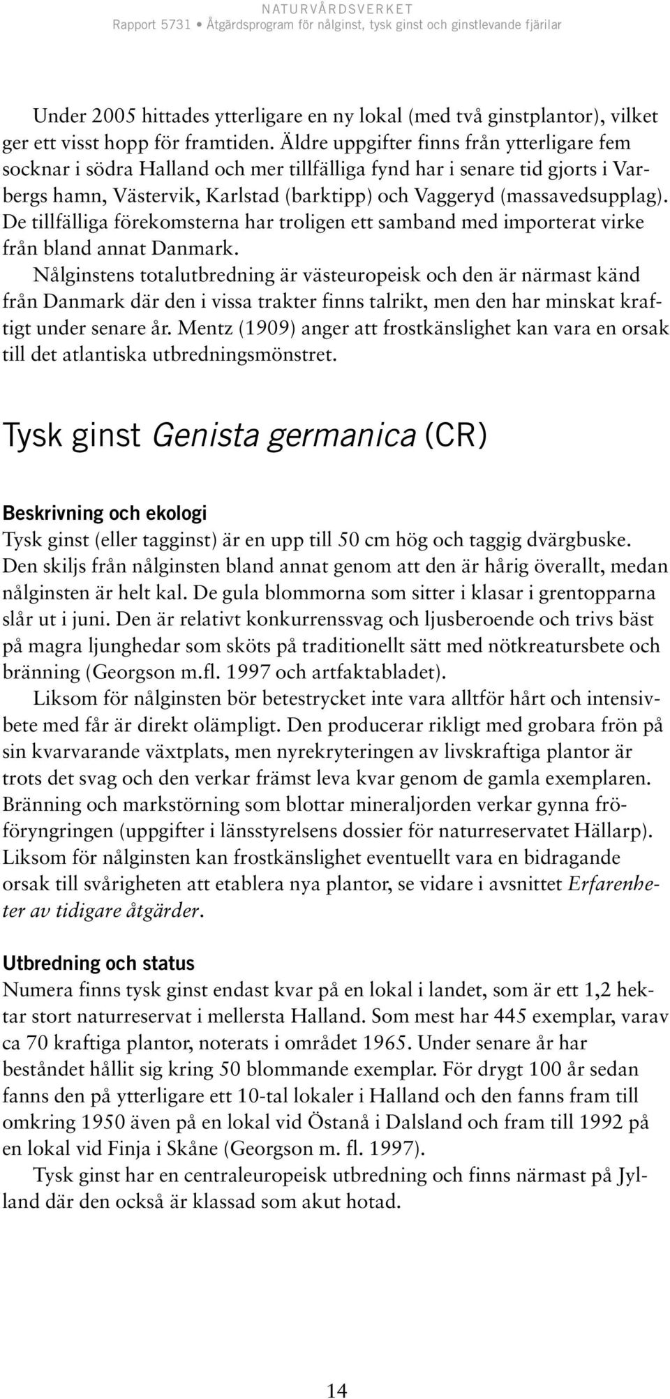 De tillfälliga förekomsterna har troligen ett samband med importerat virke från bland annat Danmark.