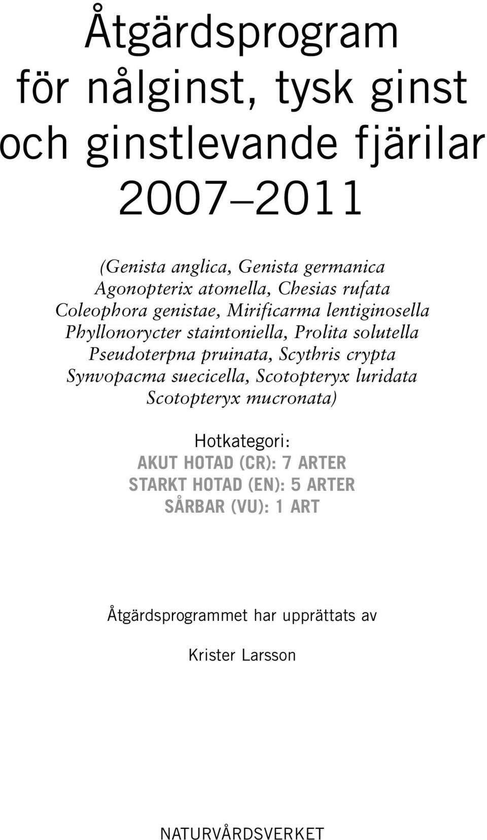 Pseudoterpna pruinata, Scythris crypta Synvopacma suecicella, Scotopteryx luridata Scotopteryx mucronata) Hotkategori: AKUT