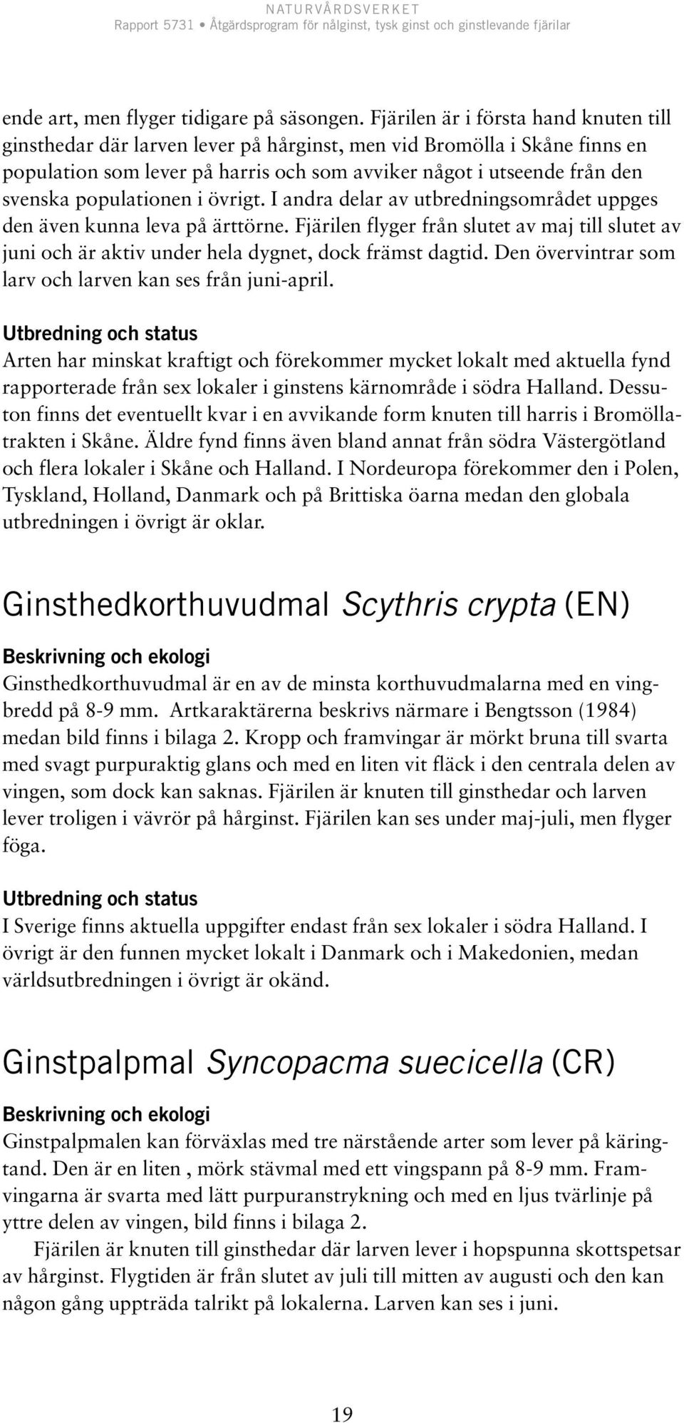 populationen i övrigt. I andra delar av utbredningsområdet uppges den även kunna leva på ärttörne.