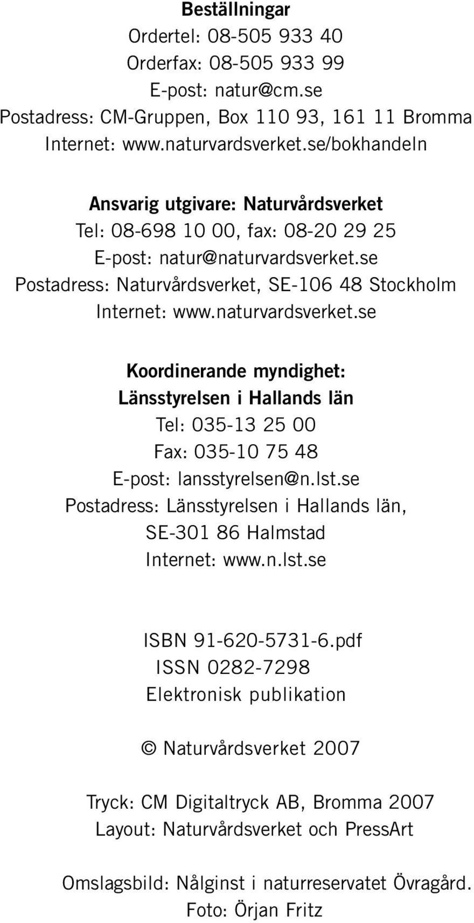 naturvardsverket.se Koordinerande myndighet: Länsstyrelsen i Hallands län Tel: 035-13 25 00 Fax: 035-10 75 48 E-post: lansstyrelsen@n.lst.