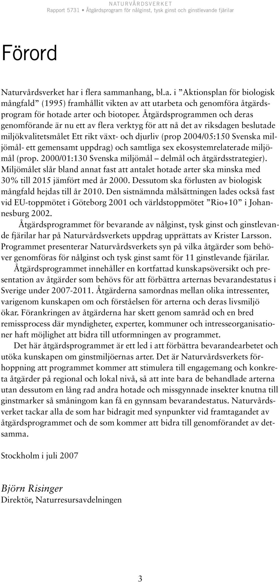 gemensamt uppdrag) och samtliga sex ekosystemrelaterade miljömål (prop. 2000/01:130 Svenska miljömål delmål och åtgärdsstrategier).