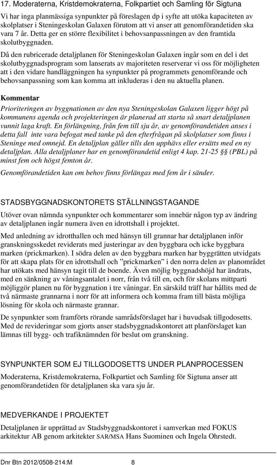 Då den rubricerade detaljplanen för Steningeskolan Galaxen ingår som en del i det skolutbyggnadsprogram som lanserats av majoriteten reserverar vi oss för möjligheten att i den vidare handläggningen