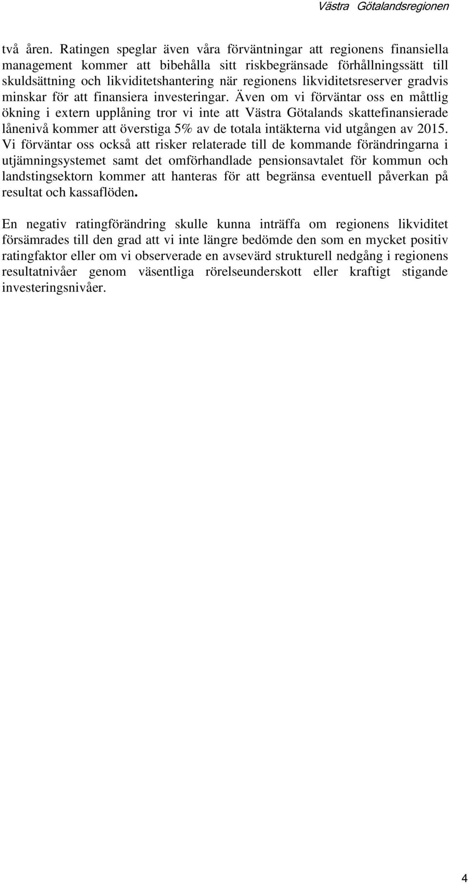 likviditetsreserver gradvis minskar för att finansiera investeringar.